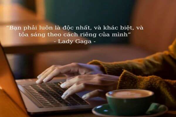 Câu nói nổi tiếng của Lady Gaga - Nữ ca sĩ nhạc pop nổi tiếng hàng đầu
