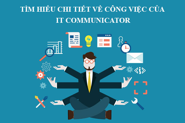 Tìm hiểu chi tiết về công việc của IT Communicator