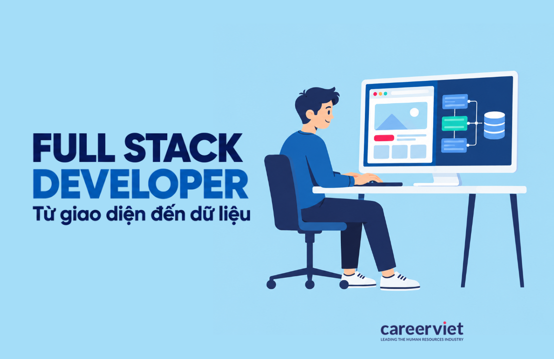 Full Stack Developer là gì, công việc, kỹ năng, mức lương và lộ trình nghề nghiệp