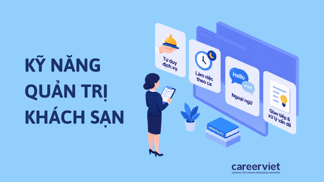 Kỹ năng ngành quản trị khách sạn gồm tư duy dịch vụ, làm việc theo ca, ngoại ngữ và giao tiếp
