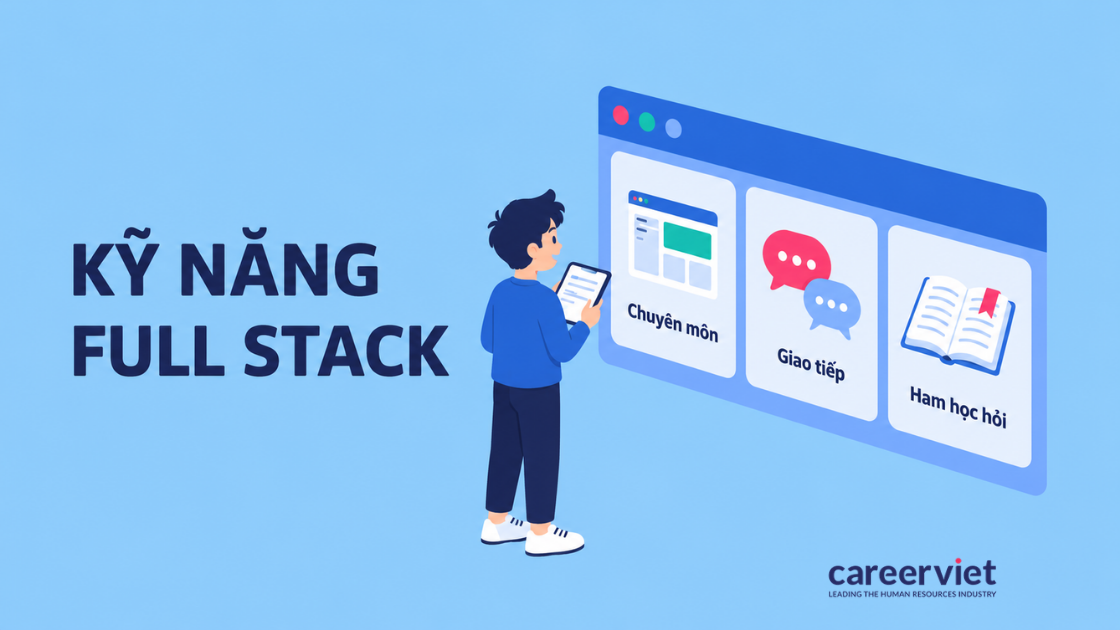 Kỹ năng Full Stack Developer gồm chuyên môn lập trình, giao tiếp và khả năng tự học
