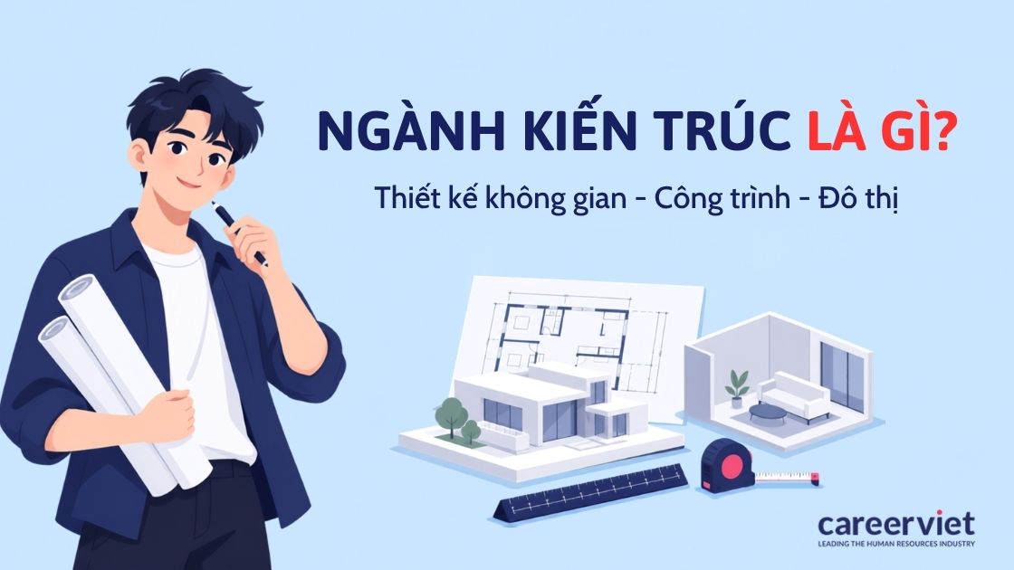 Ngành kiến trúc thiết kế không gian sống và công trình phục vụ con người