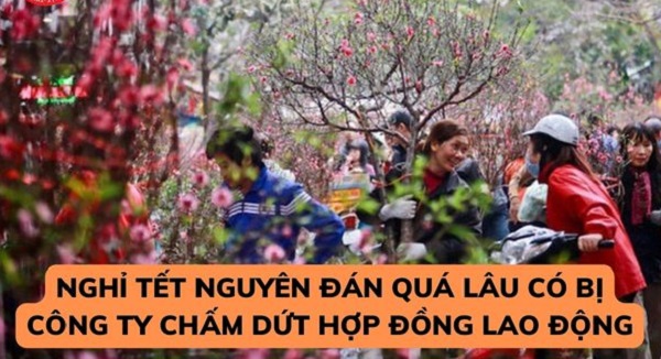 Người lao động nghỉ Tết Nguyên đán quá lâu có bị công ty chấm dứt hợp đồng lao động hay không?