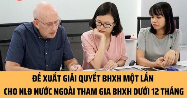 Người lao động nước ngoài có thời gian đóng BHXH dưới 12 tháng được đề xuất mức hưởng BHXH một lần là bao nhiêu?