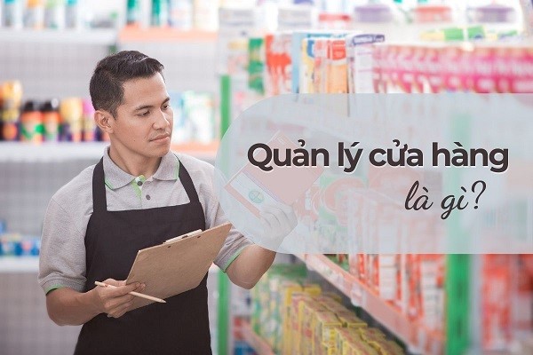 Quản lý cửa hàng là gì? Mô tả công việc từ A đến Z