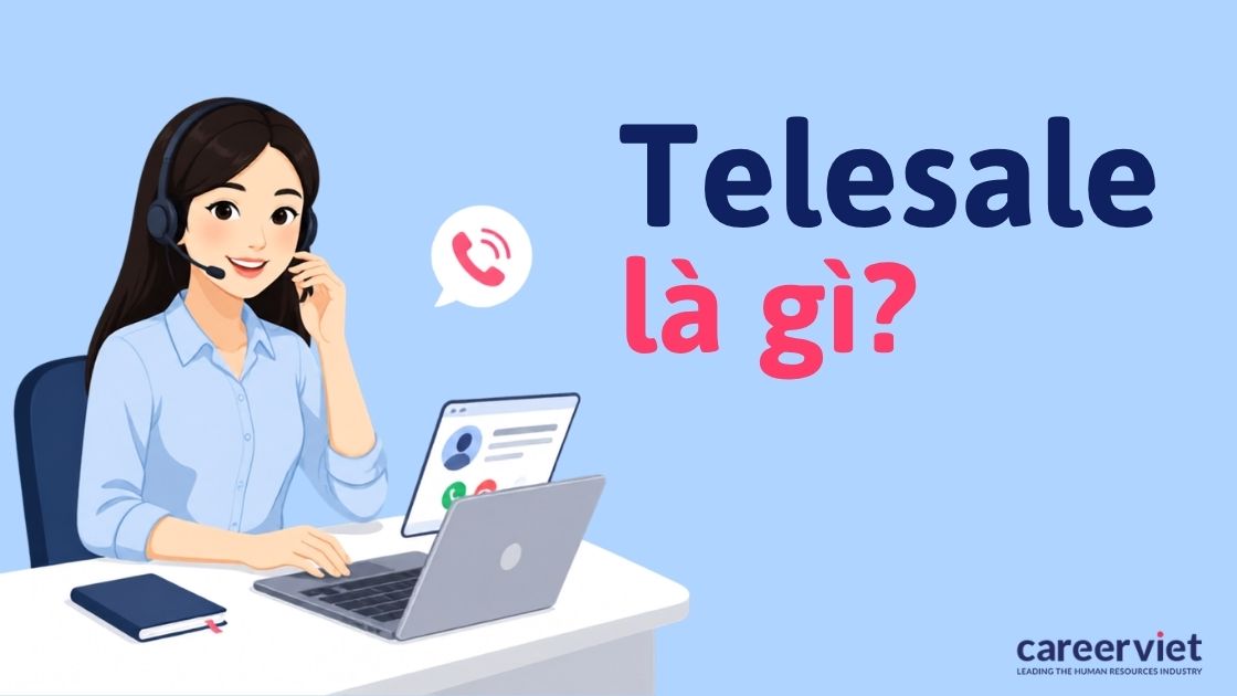 Telesale là gì? Công việc, mức lương và lộ trình sự nghiệp