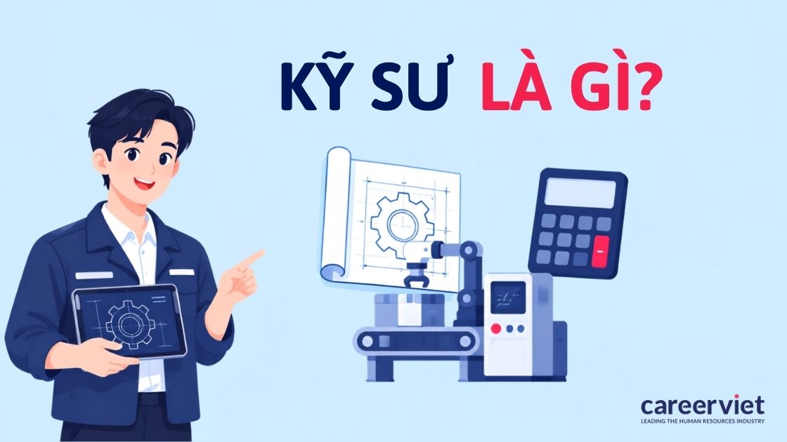 Kỹ sư là gì? Những điều bạn cần biết