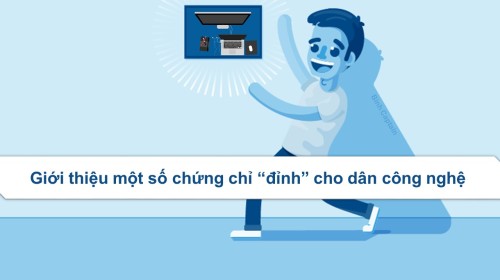 Giới thiệu một số chứng chỉ "đỉnh" cho dân công nghệ