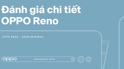 Đánh giá chi tiết OPPO Reno: Một phần độc đáo chín phần chỉn chu