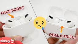 Cẩn thận khi mua Airpods Pro fake giá 500k, "suýt" y hệt hàng real 5 triệu, phải check kĩ kẻo bị lừa