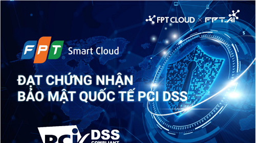 FPT Smart Cloud đạt chứng chỉ Bảo mật Quốc tế PCI DSS mức độ cao nhất