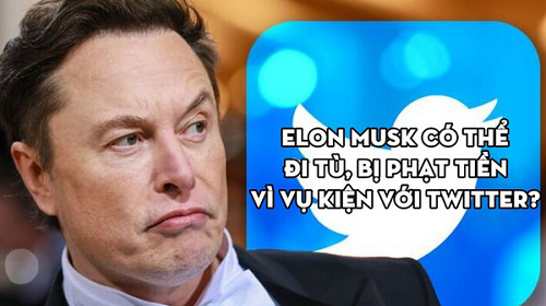 Điều gì xảy ra với Elon Musk nếu không tuân theo phán quyết của tòa án trong vụ kiện với Twitter?